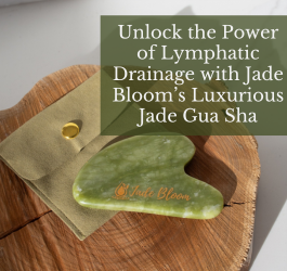 Unlock the Power of Lymphatic Drainage with Jade Bloom’s Luxurious Jade Gua Sha