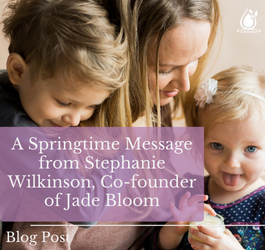 A Springtime Message from Stephanie Wilkinson, Co-founder of Jade Bloom